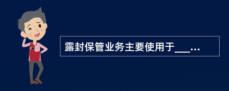 露封保管业务主要使用于___的代保管。