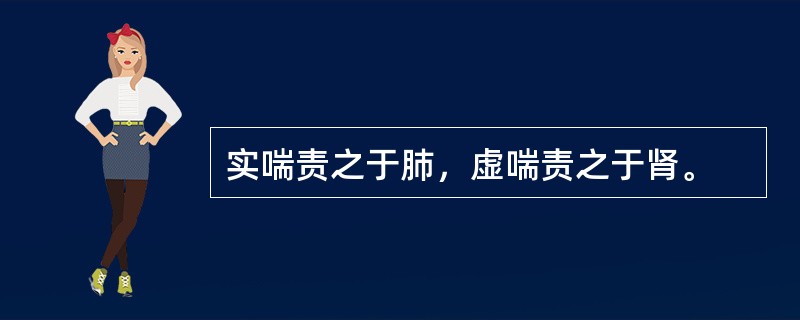 实喘责之于肺，虚喘责之于肾。