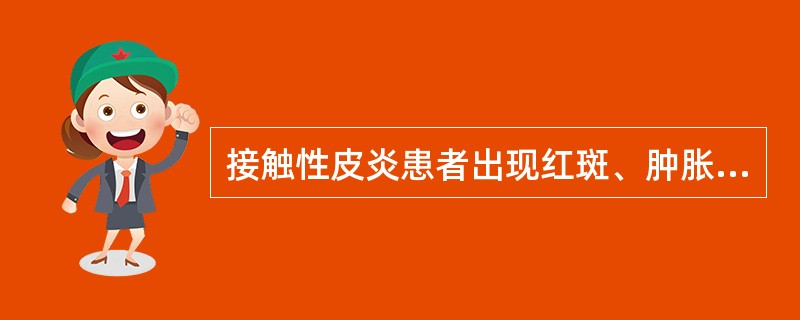 接触性皮炎患者出现红斑、肿胀、水疱糜烂、有大量渗液，此时可外涂软膏。