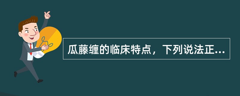 瓜藤缠的临床特点，下列说法正确的是（）
