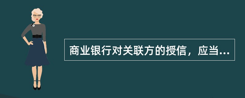 商业银行对关联方的授信，应当按照商业原则，以（）对非关联方同类交易的条件进行。