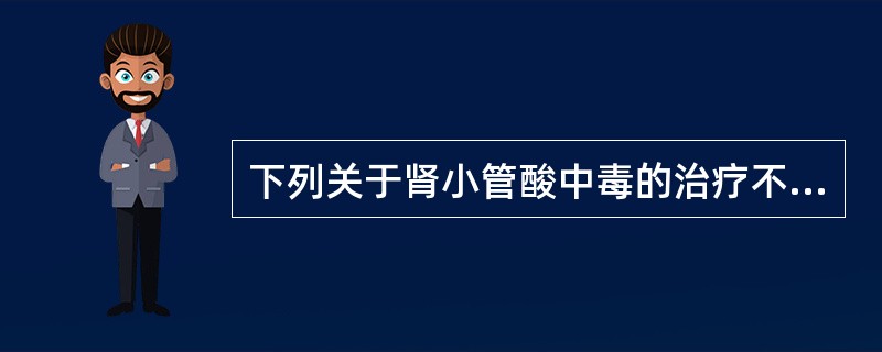 下列关于肾小管酸中毒的治疗不正确的是