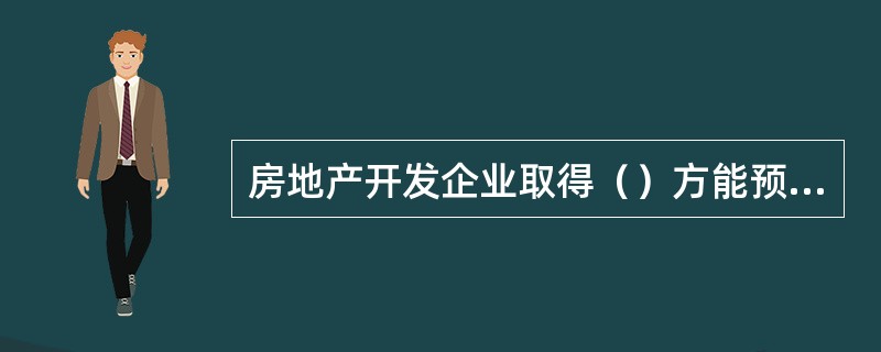 房地产开发企业取得（）方能预售商品房。