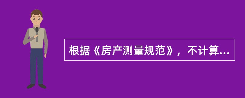 根据《房产测量规范》，不计算房屋建筑面积的是（）。