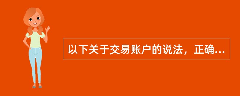 以下关于交易账户的说法，正确的是()