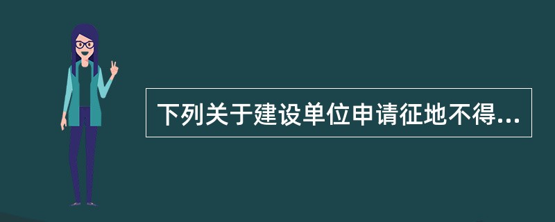 下列关于建设单位申请征地不得化整为零中，说法不正确的是（）。