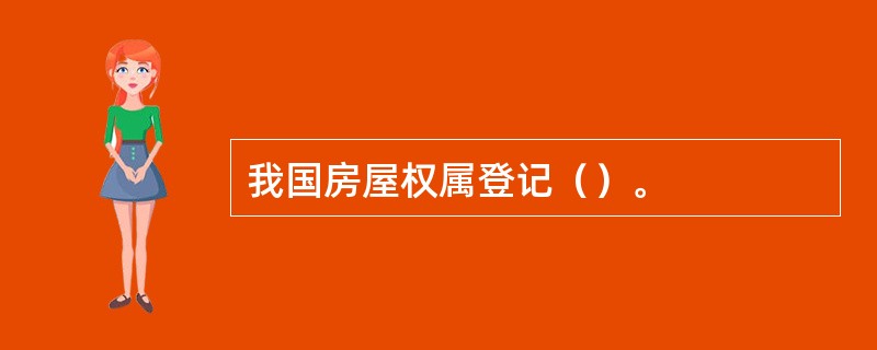 我国房屋权属登记（）。