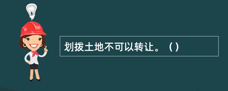 划拨土地不可以转让。（）