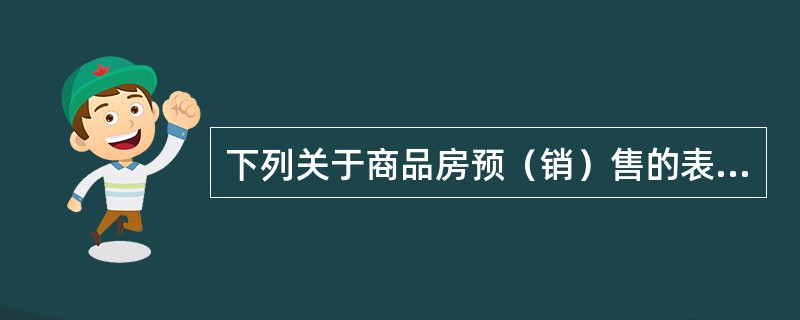 下列关于商品房预（销）售的表述中，错误的是（）。