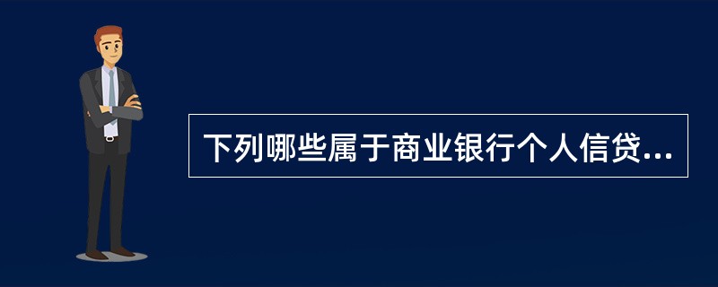 下列哪些属于商业银行个人信贷业务的内容?()