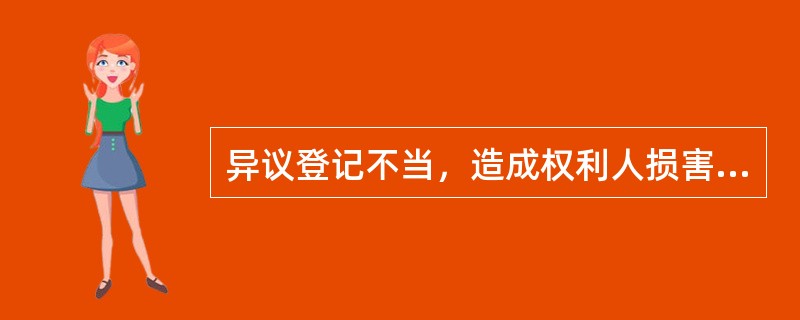 异议登记不当，造成权利人损害的，权利人可以向申请人请求（）。