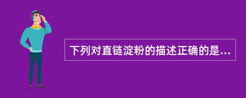 下列对直链淀粉的描述正确的是（）。