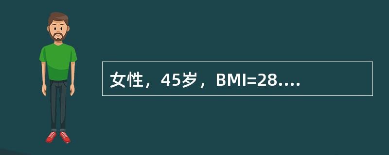 女性，45岁，BMI=28.5，口渴5个月，尿糖（+），空腹血糖7.9mmol/