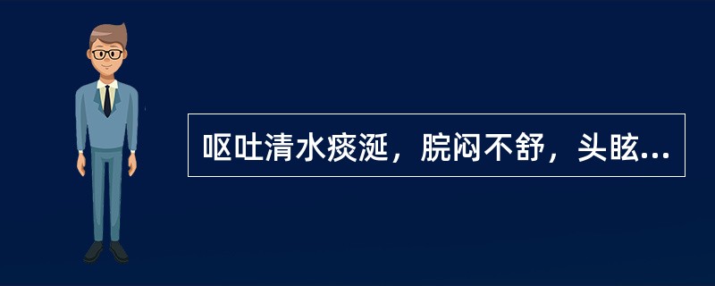 呕吐清水痰涎，脘闷不舒，头眩心悸，舌苔白腻，脉滑，辨证为（）