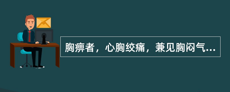 胸痹者，心胸绞痛，兼见胸闷气短，四肢厥冷，神倦自汗者，多属（）