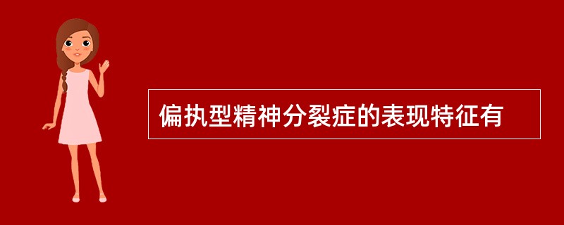 偏执型精神分裂症的表现特征有