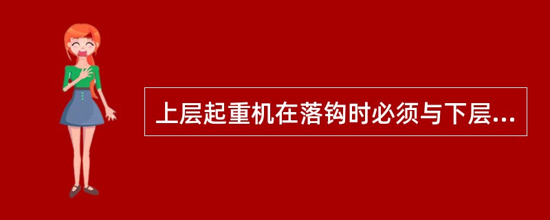 上层起重机在落钩时必须与下层起重机司机取得联系，待得到（）后才能落钩。