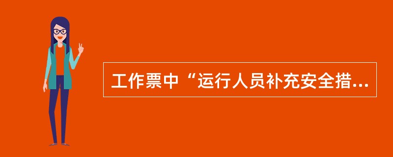 工作票中“运行人员补充安全措施”一栏，应填写哪些内容？