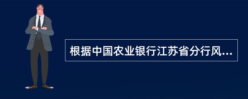 根据中国农业银行江苏省分行风险经理管理办法（试行）的规定，风险管理、信贷管理、公