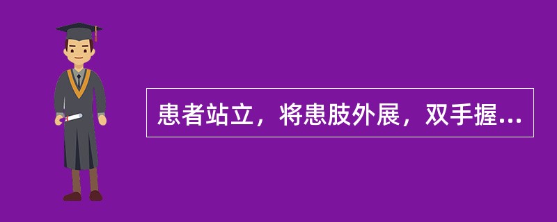 患者站立，将患肢外展，双手握住一个与自己肩关节高度相当的物体，然后身体做下蹲动作