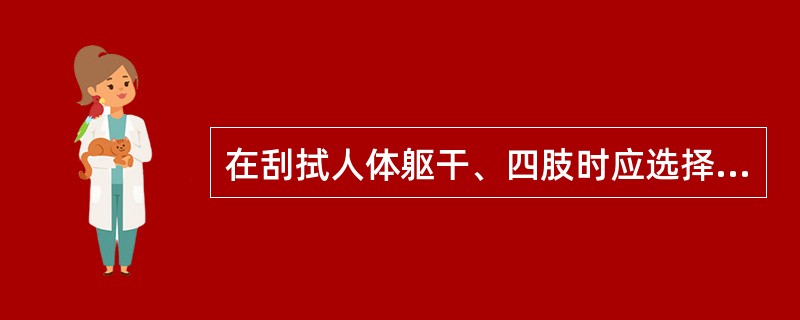 在刮拭人体躯干、四肢时应选择（）刮痧板进行操作较为适宜。