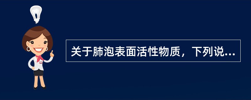 关于肺泡表面活性物质，下列说法正确的是