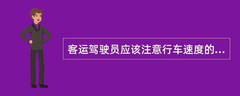 客运驾驶员应该注意行车速度的均衡性，考虑乘客感受。