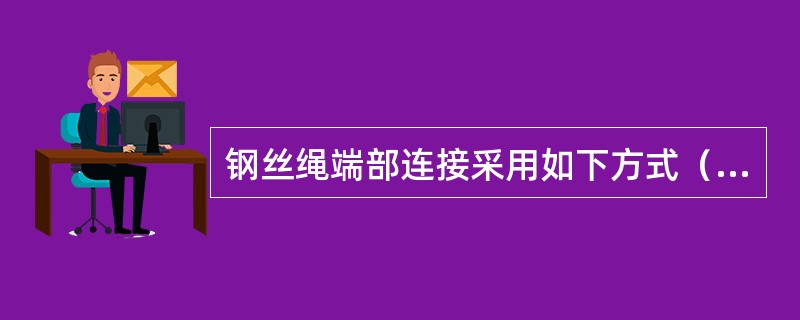 钢丝绳端部连接采用如下方式（）。