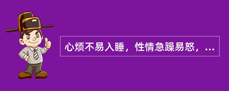 心烦不易入睡，性情急躁易怒，不思饮食，目赤口苦，小便黄赤，大便秘结。舌红，苔黄，