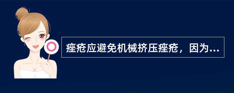 痤疮应避免机械挤压痤疮，因为挤压后很容易造成炎症扩散，同时容易留下色素沉着和瘢痕