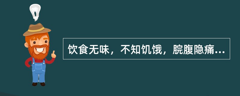 饮食无味，不知饥饿，脘腹隐痛或镇痛，喜暖畏寒，四肢不温，大便溏薄，舌淡苔白，脉沉