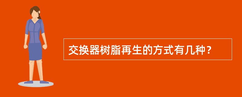 交换器树脂再生的方式有几种？