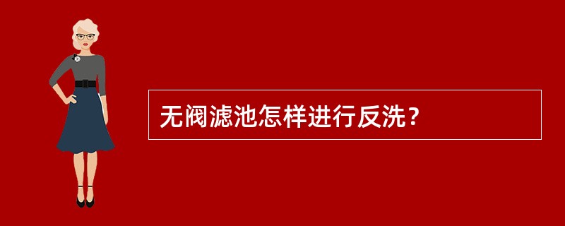 无阀滤池怎样进行反洗？