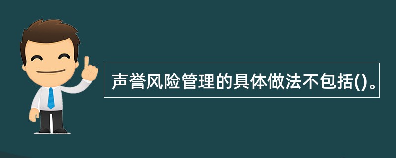 声誉风险管理的具体做法不包括()。