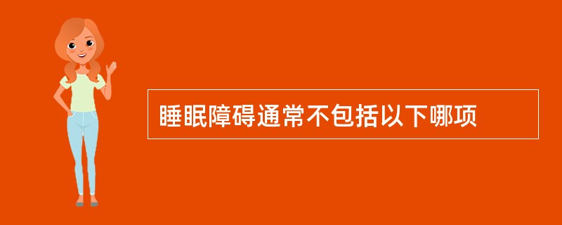 睡眠障碍通常不包括以下哪项