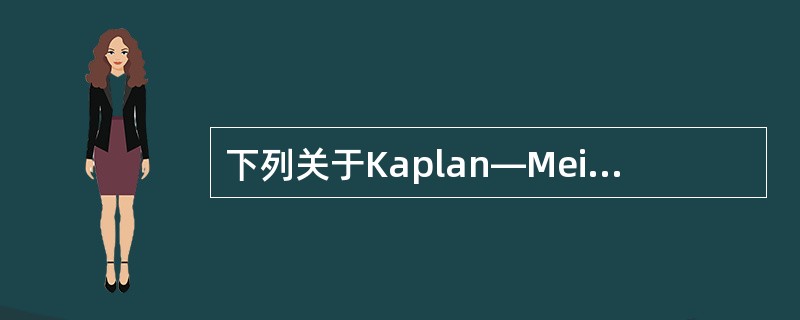 下列关于Kaplan—Meier法适用范围的叙述，正确的是（）。