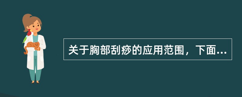 关于胸部刮痧的应用范围，下面说法错误的是（）。