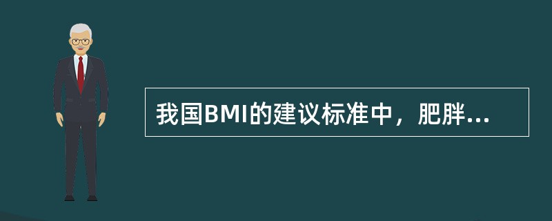 我国BMI的建议标准中，肥胖是指BMI≥（）。