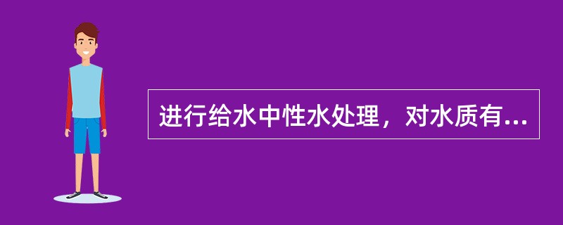 进行给水中性水处理，对水质有何要求？