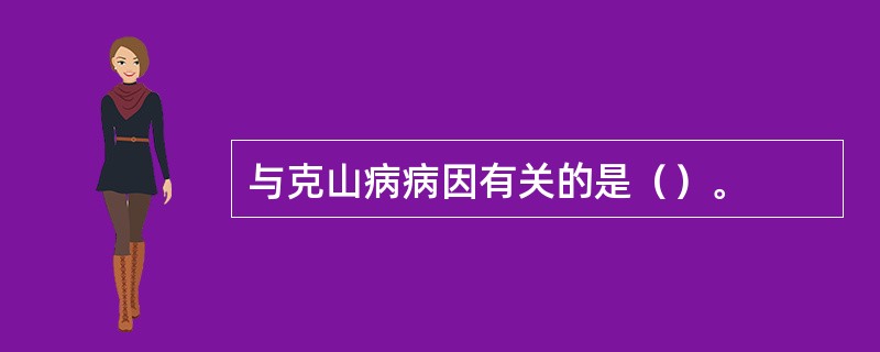 与克山病病因有关的是（）。