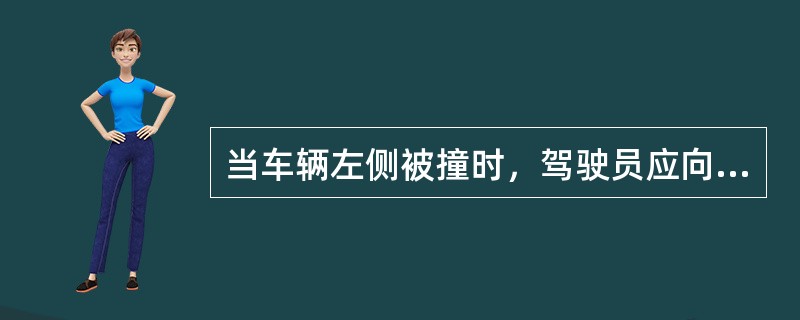 当车辆左侧被撞时，驾驶员应向（）躲避。