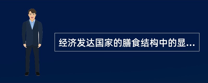 经济发达国家的膳食结构中的显著特点是（）。