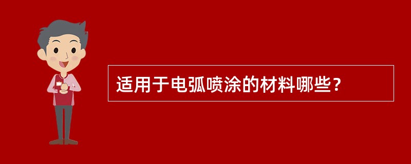 适用于电弧喷涂的材料哪些？