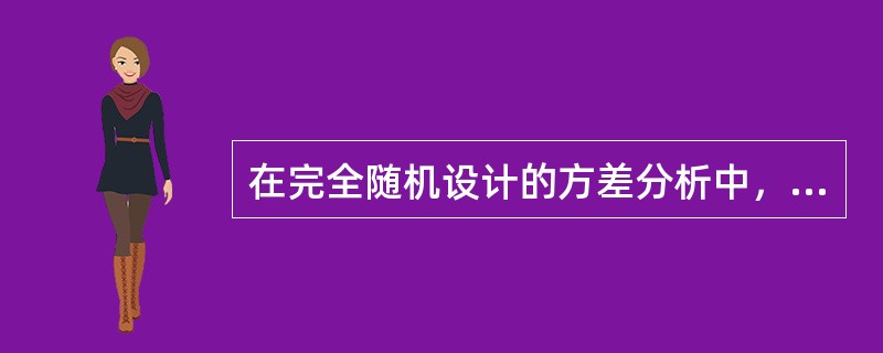 在完全随机设计的方差分析中，必然有（）。