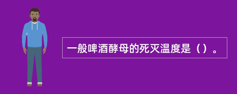 一般啤酒酵母的死灭温度是（）。