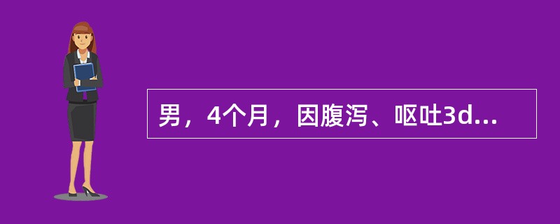 男，4个月，因腹泻、呕吐3d而入院。检查：神萎，皮肤弹性差，口唇干，前囟凹，心率