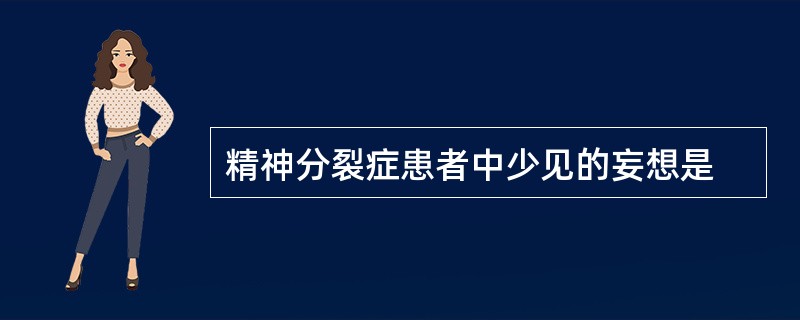 精神分裂症患者中少见的妄想是