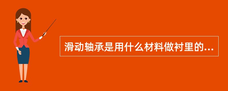 滑动轴承是用什么材料做衬里的，如何检查衬里的浇铸质量？