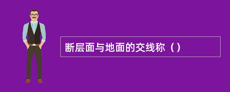 断层面与地面的交线称（）