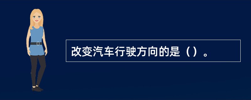 改变汽车行驶方向的是（）。